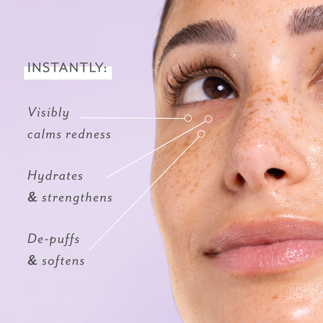 instantly visible calms redness hydrates and strenthens de-puffs and softens